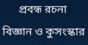 বিজ্ঞান ও কুসংস্কার প্রবন্ধ রচনা